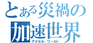 とある災禍の加速世界（アクセル・ワールド）