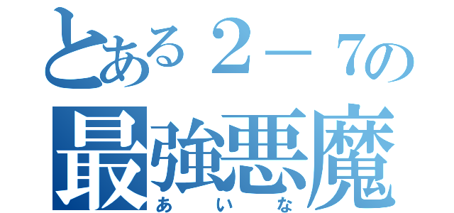 とある２－７の最強悪魔（あいな）