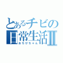 とあるチビの日常生活Ⅱ（おちびちゃん）