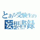 とある受験生の妄想書録（勉強しろ、ゴラァ！）