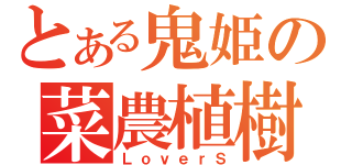 とある鬼姫の菜農植樹（ＬｏｖｅｒＳ）