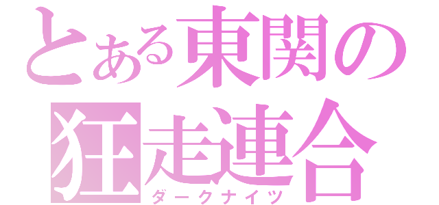 とある東関の狂走連合（ダークナイツ）