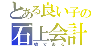 とある良い子の石上会計（嘘である）