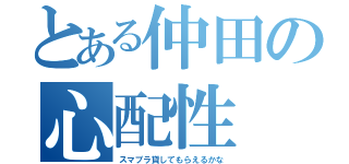 とある仲田の心配性（スマブラ貸してもらえるかな）