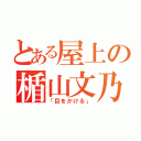 とある屋上の楯山文乃（「目をかける」）