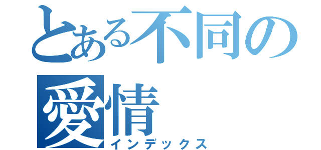 とある不同の愛情（インデックス）