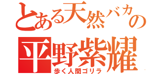 とある天然バカの平野紫耀（歩く人間ゴリラ）