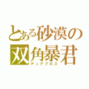 とある砂漠の双角暴君（ディアブロス）