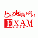 とある起動兵器のＥＸＡＭ　ＳＹＳＴＥＭ（最終奥義）