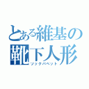 とある維基の靴下人形（ソックパペット）