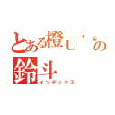 とある橙Ｕ\'ｓの鈴斗（インデックス）