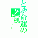 とある命運の之楓（フェイト）