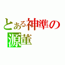 とある神準の源董（）