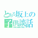 とある坂上の子供談話室（大輝＆美夢＆青空）