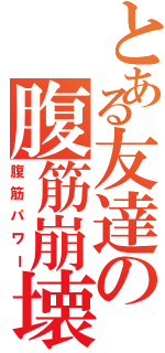 とある友達の腹筋崩壊（腹筋パワー）