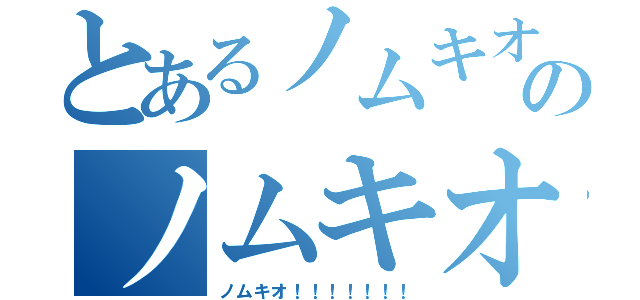 とあるノムキオ！！！！！！！のノムキオ！！！！！！！（ノムキオ！！！！！！！）