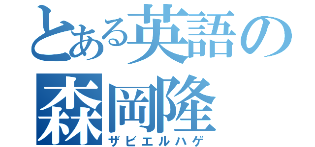 とある英語の森岡隆（ザビエルハゲ）