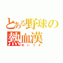 とある野球の熱血漢（牧いつき）