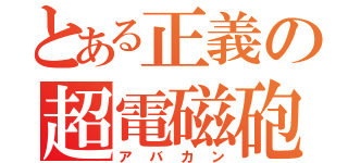 とある正義の超電磁砲（アバカン）