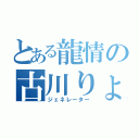 とある龍情の古川りょう（ジェネレーター）