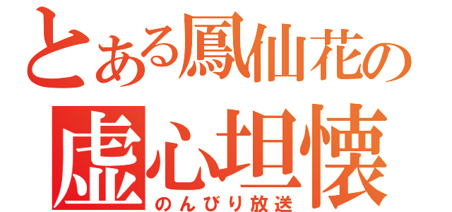 とある鳳仙花の虚心坦懐（のんびり放送）