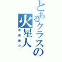 とあるクラスの火星人（渡邊謙介）