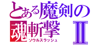 とある魔剣の魂斬撃Ⅱ（ソウルスラッシュ）