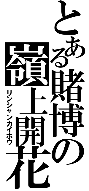 とある賭博の嶺上開花（リンシャンカイホウ）