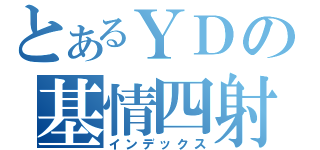 とあるＹＤの基情四射（インデックス）