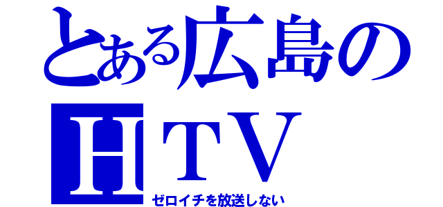 とある広島のＨＴＶ（ゼロイチを放送しない）