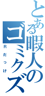 とある暇人のゴミクズ人生（Ｒだっけ）