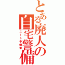 とある廃人の自宅警備員（ニート予備軍）