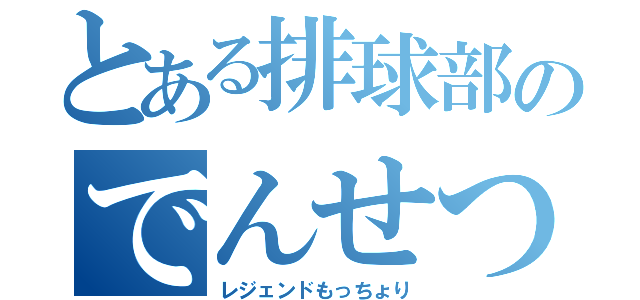 とある排球部のでんせつ（レジェンドもっちょり）