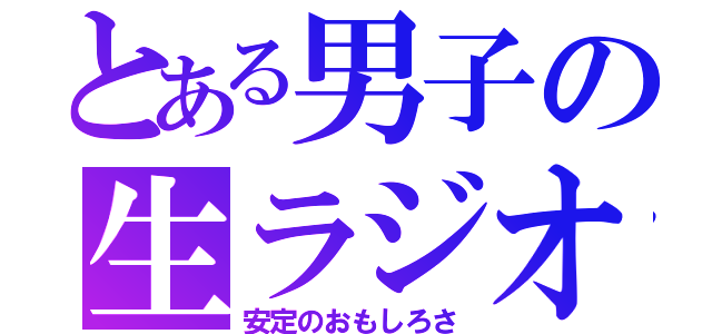 とある男子の生ラジオ（安定のおもしろさ）