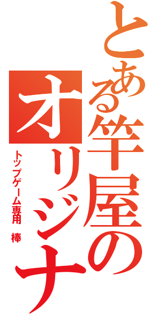 とある竿屋のオリジナルⅡ（トップゲーム専用　棒）