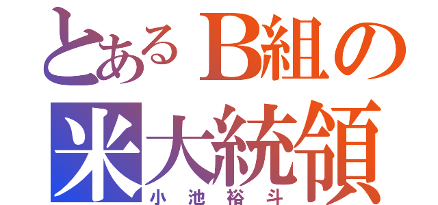 とあるＢ組の米大統領（小池裕斗）