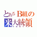 とあるＢ組の米大統領（小池裕斗）