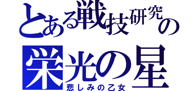 とある戦技研究班の栄光の星（悲しみの乙女）