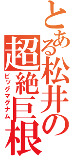 とある松井の超絶巨根（ビッグマグナム）