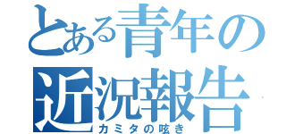 とある青年の近況報告（カミタの呟き）