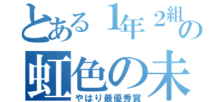 とある１年２組の虹色の未来（やはり最優秀賞）