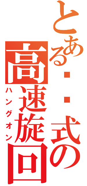 とある㊇㊇式の高速旋回（ハングオン）