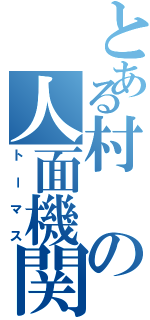 とある村の人面機関車（トーマス）