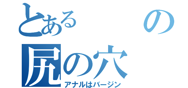 とあるの尻の穴（アナルはバージン）