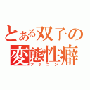 とある双子の変態性癖（ブラコン）