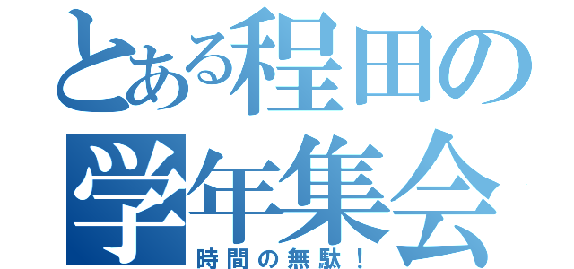 とある程田の学年集会（時間の無駄！）