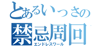 とあるいっさの禁忌周回（エンドレスワール）