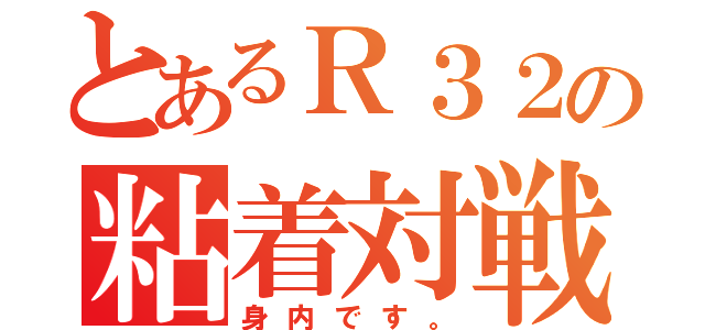 とあるＲ３２の粘着対戦（身内です。）