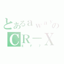 とあるａｗａｙのＣＲ－Ｘ（ＥＦ７）