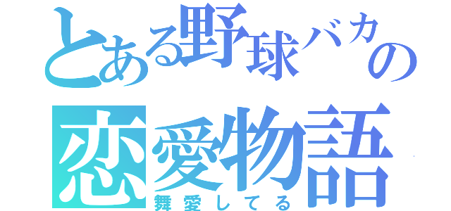 とある野球バカの恋愛物語（舞愛してる）